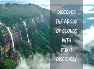 Discover the Abode of Clouds with Purvi Discovery